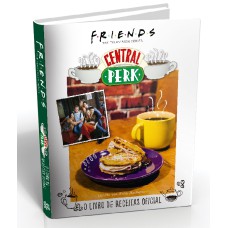 FRIENDS CENTRAL PERK: O LIVRO DE RECEITAS OFICIAL