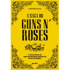 A SAGA DO GUNS N ROSES: A TRAJETÓRIA DE UMA DAS MAIORES BANDAS DE ROCK DO MUNDO