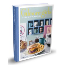 GILMORE GIRLS: O LIVRO DE RECEITAS OFICIAL