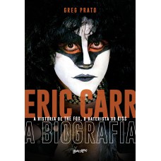 ERIC CARR - A BIOGRAFIA: A HISTÓRIA ORAL DE THE FOX, O BATERISTA DO KISS