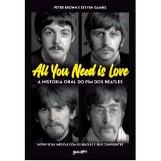 ALL YOU NEED IS LOVE - A HISTÓRIA ORAL DO FIM DOS BEATLES: ENTREVISTAS INÉDITAS COM OS BEATLES E SEUS CONFIDENTES (EDIÇÃO LIMITADA DE COLECIONADOR)