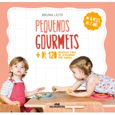 PEQUENOS GOURMETS - MAIS DE 120 RECEITAS PARA SE APAIXONAR POR COMIDA