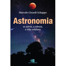 ASTRONOMIA: OS ASTROS, A CIÊNCIA, A VIDA COTIDIANA