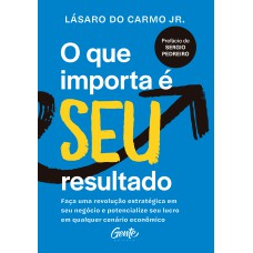 O QUE IMPORTA É SEU RESULTADO: FAÇA UMA REVOLUÇÃO ESTRATÉGICA EM SEU NEGÓCIO E POTENCIALIZE SEU LUCRO EM QUALQUER CENÁRIO ECONÔMICO.