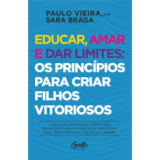 EDUCAR, AMAR E DAR LIMITES: OS PRINCÍPIOS PARA CRIAR FILHOS VITORIOSOS: TUDO QUE VOCÊ PRECISA SABER PARA PROMOVER A MELHOR EDUCAÇÃO EMOCIONAL PARA SEUS FILHOS NA 1ª INFÂNCIA E SEMPRE.