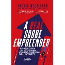 A REAL SOBRE EMPREENDER: A JORNADA DO FUNDADOR: O QUE VOCÊ PRECISA SABER SOBRE SÓCIOS, TIME, ESTRATÉGIA, ESCALA E VENTURE CAPITAL