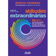 ATITUDES EXTRAORDINÁRIAS: OS 10 PRINCÍPIOS FUNDAMENTAIS PARA DESAFIAR PADRÕES, CRIAR SEU CAMINHO E SE TORNAR O PROFISSIONAL E EMPREENDEDOR DO FUTURO.