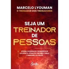 SEJA UM TREINADOR DE PESSOAS: APRENDA A DESENVOLVER TREINAMENTOS DE ALTO IMPACTO, ESTABELEÇA CONFIANÇA E ENGAJE E TRANSFORME SEU PÚBLICO