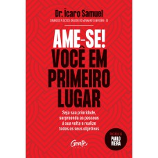 AME-SE! VOCÊ EM PRIMEIRO LUGAR: SEJA SUA PRIORIDADE, SURPREENDA AS PESSOAS À SUA VOLTA E REALIZE TODOS OS SEUS OBJETIVOS.