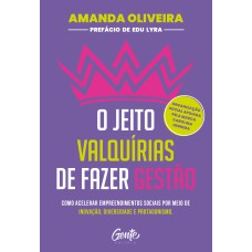 O JEITO VALQUÍRIAS DE FAZER GESTÃO: COMO ACELERAR EMPREENDIMENTOS SOCIAIS POR MEIO DE INOVAÇÃO, DIVERSIDADE E PROTAGONISMO