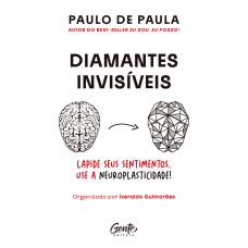 DIAMANTES INVISÍVEIS: RESSIGNIFIQUE OS SEUS SENTIMENTOS BENEFICIANDO-SE DA NEUROPLASTICIDADE DO CÉREBRO