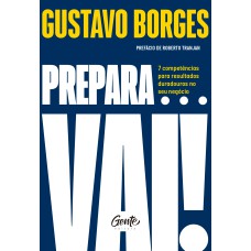 PREPARA... VAI!: 7 COMPETÊNCIAS PARA RESULTADOS DURADOUROS NO SEU NEGÓCIO