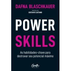 POWER SKILLS: AS HABILIDADES-CHAVE PARA DESTRAVAR SEU POTENCIAL MÁXIMO