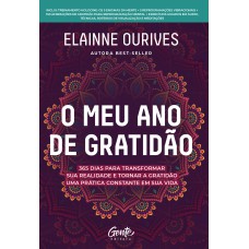 O MEU ANO DE GRATIDÃO: 365 DIAS PARA TRANSFORMAR SUA REALIDADE E TORNAR A GRATIDÃO UMA PRÁTICA CONSTANTE EM SUA VIDA