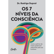 OS 7 NÍVEIS DA CONSCIÊNCIA: COMO USUFRUIR DO MAIOR POTENCIAL ADQUIRIDO PELO SER HUMANO