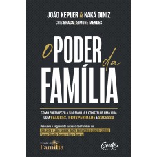 O PODER DA FAMÍLIA: COMO FORTALECER A SUA FAMÍLIA E CONSTRUIR UMA VIDA COM VALORES, PROSPERIDADE E SUCESSO