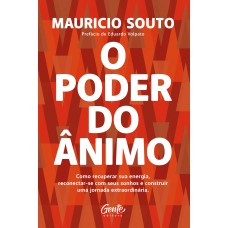 O PODER DO ÂNIMO: COMO RECUPERAR SUA ENERGIA, RECONECTAR-SE COM SEUS SONHOS E CONSTRUIR UMA JORNADA EXTRAORDINÁRIA