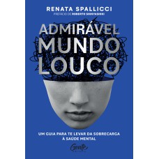 ADMIRÁVEL MUNDO LOUCO: UM GUIA PARA TE LEVAR DA SOBRECARGA À SAÚDE MENTAL