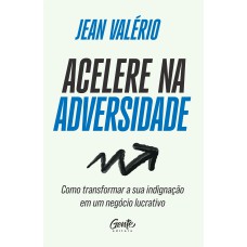 ACELERE NA ADVERSIDADE: COMO TRANSFORMAR SUA INDIGNAÇÃO EM UM NEGÓCIO LUCRATIVO