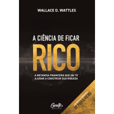 A CIÊNCIA DE FICAR RICO: A METANOIA FINANCEIRA QUE VAI TE AJUDAR A CONSTRUIR SUA RIQUEZA