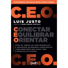 C.E.O. - CONECTAR, EQUILIBRAR, ORIENTAR: COMO SE TORNAR UM LÍDER PRAGMÁTICO E INSPIRADOR INTEGRANDO COMPETÊNCIAS COMPLEMENTARES QUE LEVAM TIMES E NEGÓCIOS AO SUCESSO