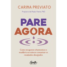 PARE AGORA: COMO RECUPERAR A HARMONIA E O EQUILÍBRIO NA ROTINA E CONQUISTAR OS RESULTADOS DESEJADOS