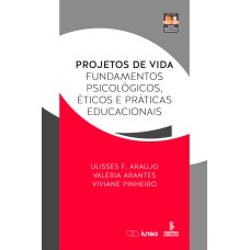 PROJETOS DE VIDA: FUNDAMENTOS PSICOLÓGICOS, ÉTICOS E PRÁTICAS EDUCACIONAIS