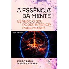 A ESSÊNCIA DA MENTE: USANDO O SEU PODER INTERIOR PARA MUDAR