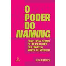 O PODER DO NAMING: COMO CRIAR NOMES DE SUCESSO PARA SUA EMPRESA, MARCA OU PRODUTO