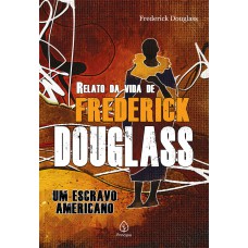 RELATO DA VIDA DE FREDERICK DOUGLASS - UM ESCRAVO AMERICANO