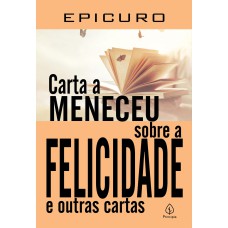 CARTA A MENECEU SOBRE A FELICIDADE E OUTRAS CARTAS