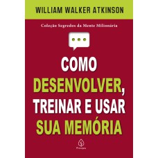 COMO DESENVOLVER, TREINAR E USAR SUA MEMÓRIA