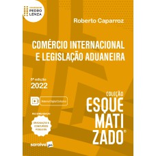 COMÉRCIO INTERNACIONAL E LEGISLAÇÃO ADUANEIRA ESQUEMATIZADO - 8ª EDIÇÃO 2022