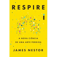 RESPIRE: A NOVA CIÊNCIA DE UMA ARTE PERDIDA