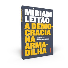 A DEMOCRACIA NA ARMADILHA: CRÔNICAS DO DESGOVERNO