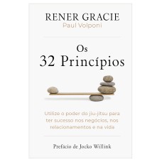 OS 32 PRINCÍPIOS: UTILIZE O PODER DO JIU-JÍTSU PARA TER SUCESSO NOS NEGÓCIOS, NOS RELACIONAMENTOS E NA VIDA