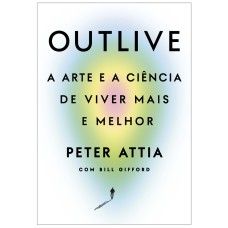 OUTLIVE: A ARTE E A CIÊNCIA DE VIVER MAIS E MELHOR