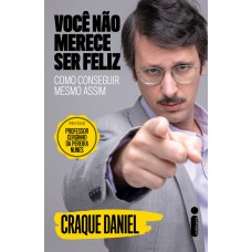 VOCÊ NÃO MERECE SER FELIZ: COMO CONSEGUIR MESMO ASSIM