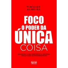 FOCO: O PODER DA ÚNICA COISA: ENCONTRE O SEU PROPÓSITO E OBTENHA RESULTADOS EXTRAORDINÁRIOS