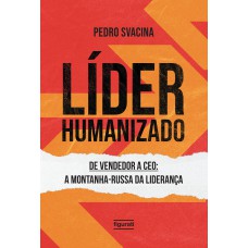 LÍDER HUMANIZADO - DE VENDEDOR A CEO: A MONTANHA-RUSSA DA LIDERANÇA