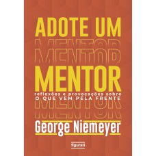 ADOTE UM MENTOR: REFLEXÕES E PROVOCAÇÕES SOBRE O QUE VEM PELA FRENTE