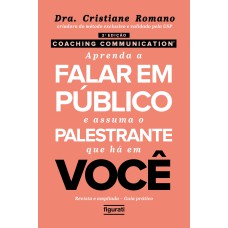 COACHING COMMUNICATION: APRENDA A FALAR EM PÚBLICO E ASSUMA O PALESTRANTE QUE HÁ EM VOCÊ