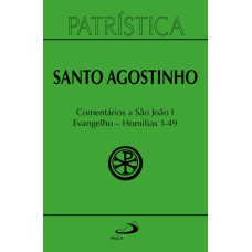 PATRÍSTICA - COMENTÁRIOS A SÃO JOÃO I - EVANGELHO - HOMILIAS 1-49 - VOL 1