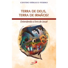 TERRA DE DEUS, TERRA DE IRMÃOS? - ENTENDENDO O LIVRO DE JOSUÉ