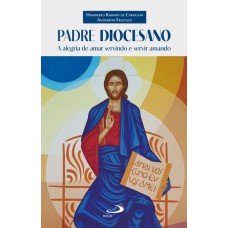 PADRE DIOCESANO - A ALEGRIA DE AMAR SERVINDO E SERVIR AMANDO