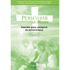 PERSEVERAR NA MISSÃO - SUBSÍDIO PARA CATEQUESE DE PERSEVERANÇA - LIVRO 5