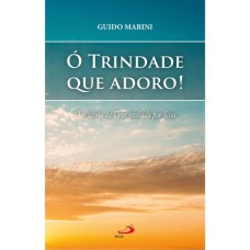 Ó TRINDADE QUE ADORO! O MISTÉRIO DE DEUS REVELADO POR JESUS