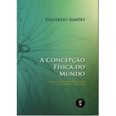 A CONCEPÇÃO FÍSICA DO MUNDO - Como os seres humanos criam o universo em que vivem