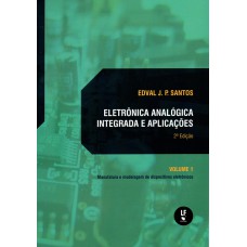 ELETRÔNICA ANALÓGICA INTEGRADA E APLICAÇÕES - Vol. 1 - Manufatura e modelagem de dispositivos eletrônicos