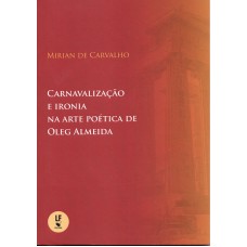 CARNAVALIZAÇÃO E IRONIA NA ARTE POÉTICA DE OLEG ALMEIDA